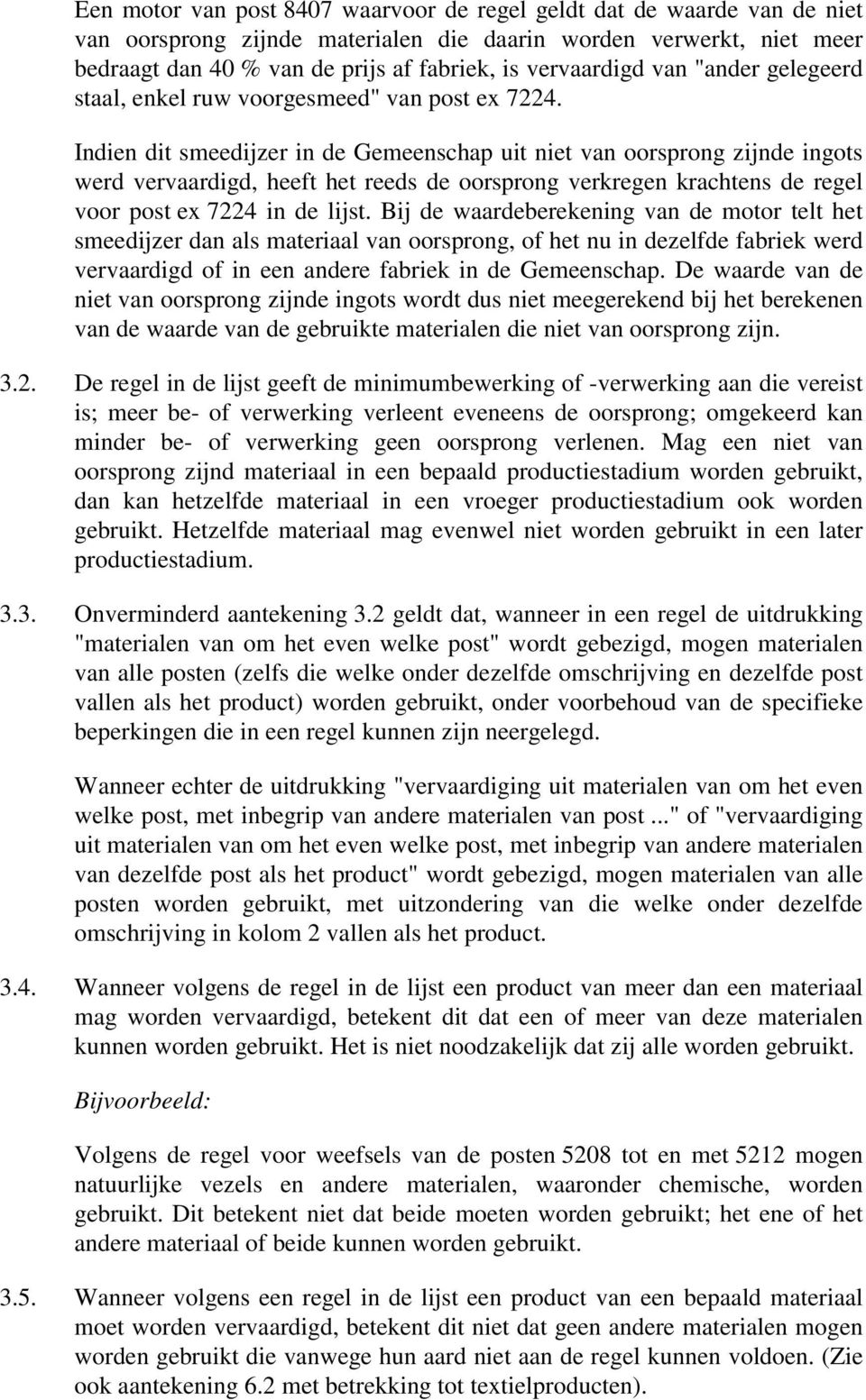 Indien dit smeedijzer in de Gemeenschap uit niet van oorsprong zijnde ingots werd vervaardigd, heeft het reeds de oorsprong verkregen krachtens de regel voor post ex 7224 in de lijst.