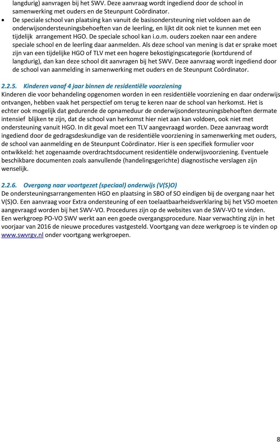HGO. De speciale school kan i.o.m. ouders zoeken naar een andere speciale school en de leerling daar aanmelden.