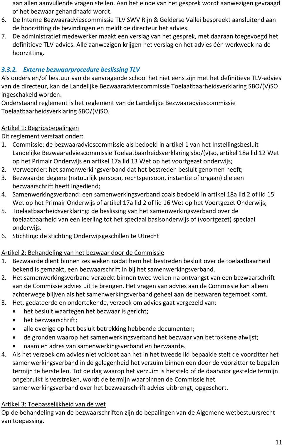 De administratief medewerker maakt een verslag van het gesprek, met daaraan toegevoegd het definitieve TLV-advies. Alle aanwezigen krijgen het verslag en het advies één werkweek na de hoorzitting. 3.