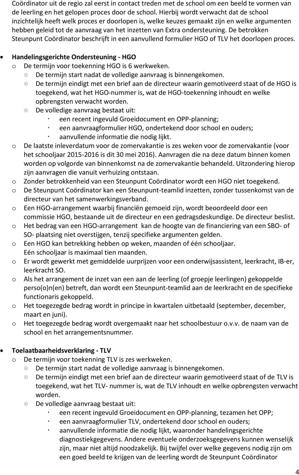 ondersteuning. De betrokken Steunpunt Coördinator beschrijft in een aanvullend formulier HGO of TLV het doorlopen proces.