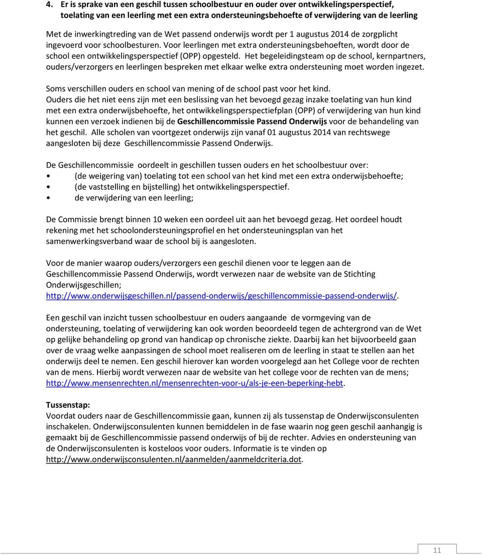 Voor leerlingen met extra ondersteuningsbehoeften, wordt door de school een ontwikkelingsperspectief (OPP) opgesteld.