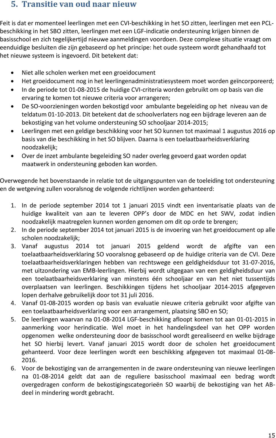 Deze cmplexe situatie vraagt m eenduidige besluiten die zijn gebaseerd p het principe: het ude systeem wrdt gehandhaafd tt het nieuwe systeem is ingeverd.