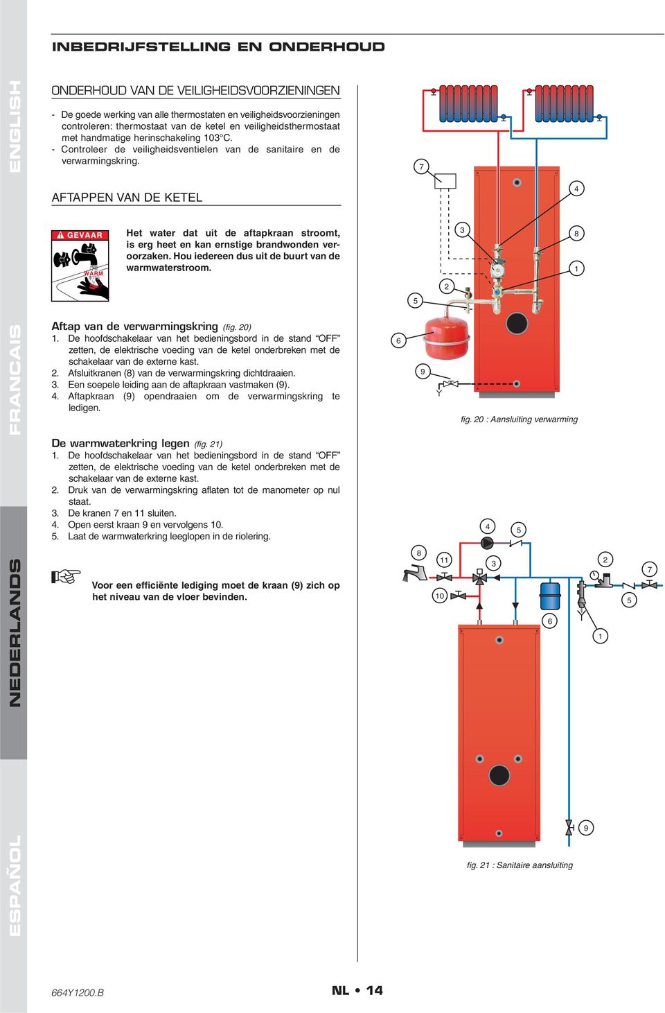 AFTAPPEN VAN DE KETEL 4 Het water dat uit de aftapkraan stroomt, is erg heet en kan ernstige brandwonden veroorzaken. Hou iedereen dus uit de buurt van de warmwaterstroom.