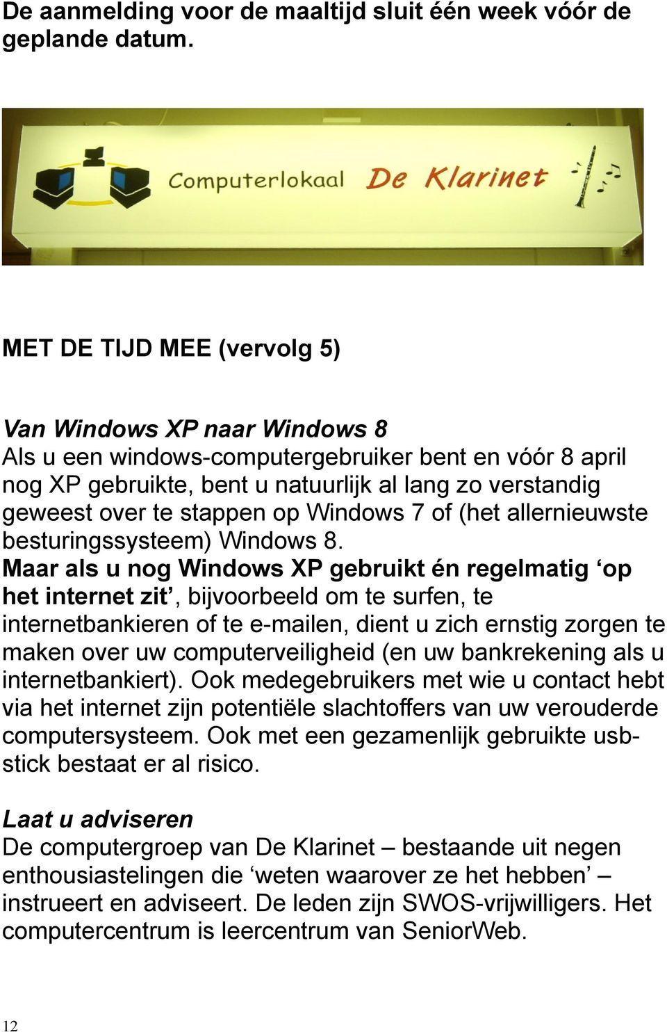 Windows 7 of (het allernieuwste besturingssysteem) Windows 8.