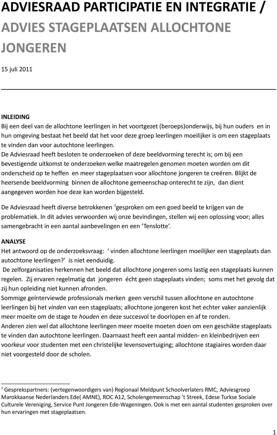 De Adviesraad heeft besloten te onderzoeken of deze beeldvorming terecht is; om bij een bevestigende uitkomst te onderzoeken welke maatregelen genomen moeten worden om dit onderscheid op te heffen en