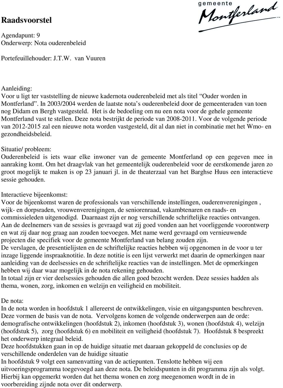 In 2003/2004 werden de laatste nota s ouderenbeleid door de gemeenteraden van toen nog Didam en Bergh vastgesteld.