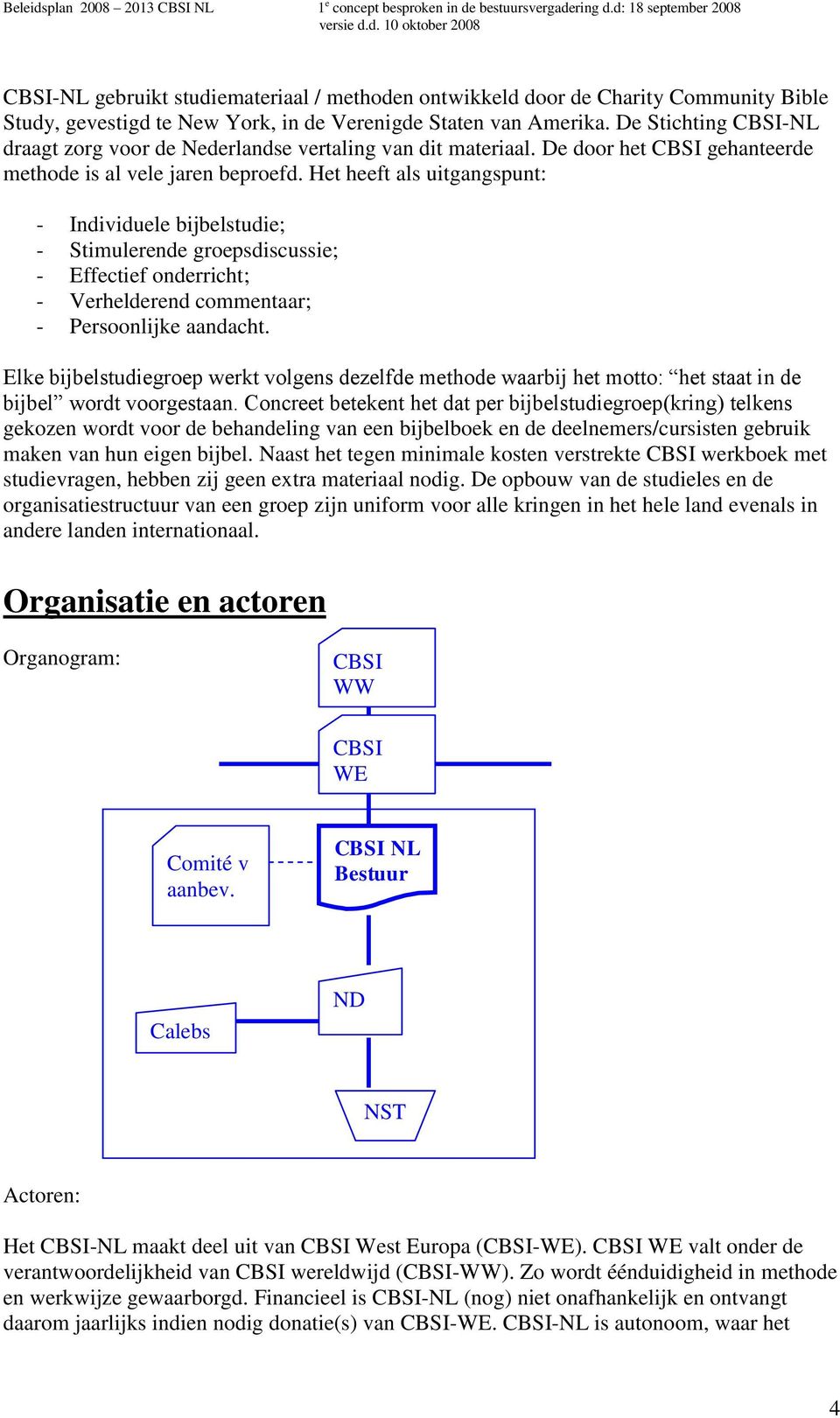 Het heeft als uitgangspunt: - Individuele bijbelstudie; - Stimulerende groepsdiscussie; - Effectief onderricht; - Verhelderend commentaar; - Persoonlijke aandacht.