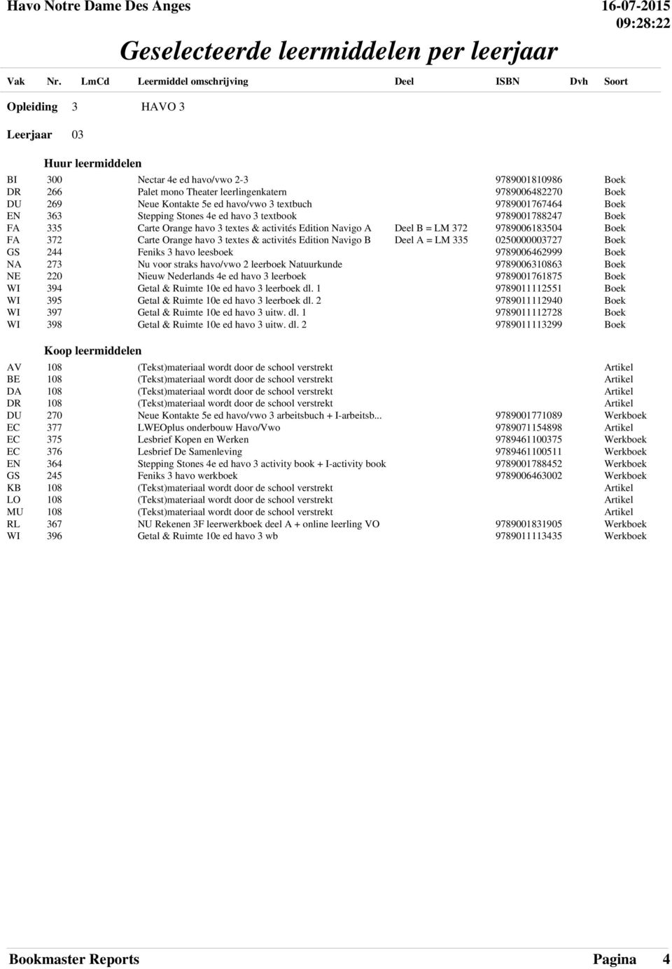 Natuurkunde NE 220 Nieuw Nederlands 4e ed havo 3 leerboek WI 394 Getal & Ruimte 10e ed havo 3 leerboek dl. 1 WI 395 Getal & Ruimte 10e ed havo 3 leerboek dl.