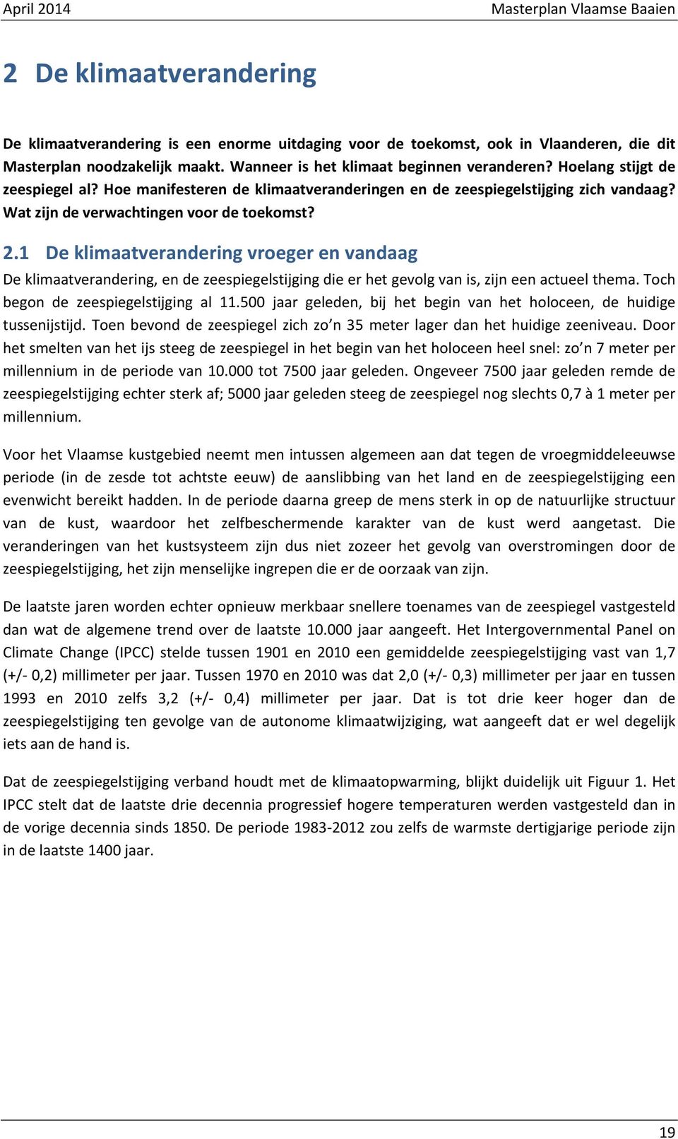 2.1 De klimaatverandering vroeger en vandaag De klimaatverandering, en de zeespiegelstijging die er het gevolg van is, zijn een actueel thema. Toch begon de zeespiegelstijging al 11.