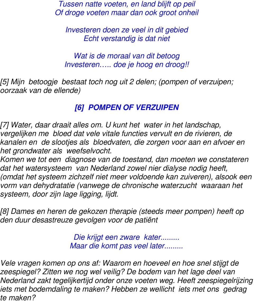 U kunt het water in het landschap, vergelijken me bloed dat vele vitale functies vervult en de rivieren, de kanalen en de slootjes als bloedvaten, die zorgen voor aan en afvoer en het grondwater als