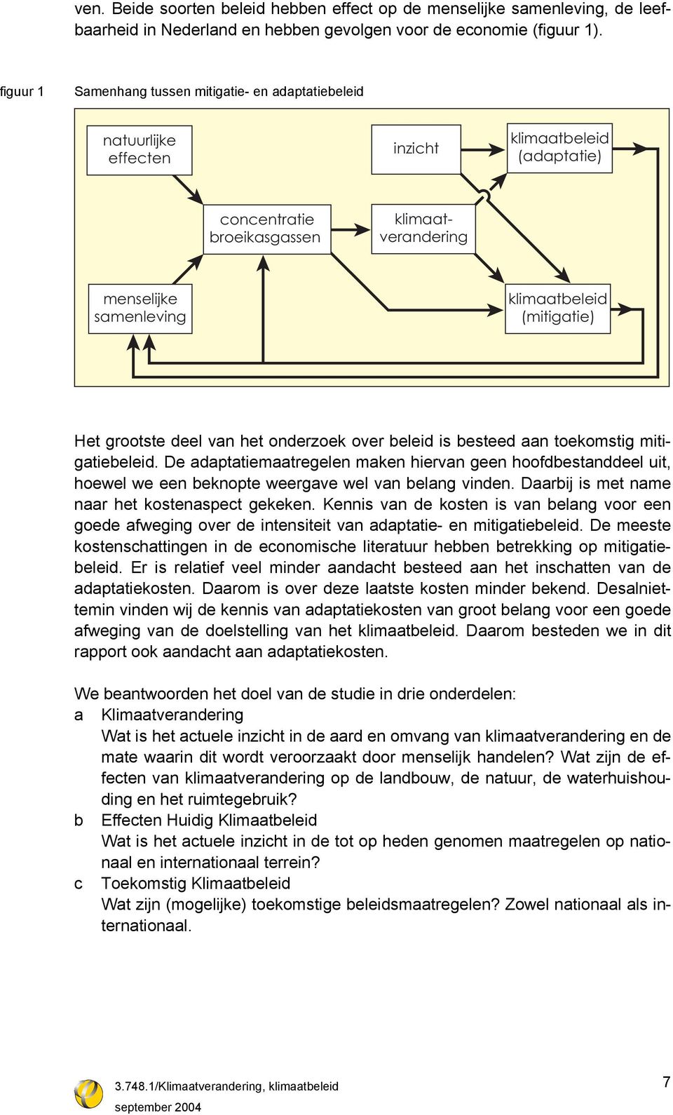 (mitigatie) Het grootste deel van het onderzoek over beleid is besteed aan toekomstig mitigatiebeleid.