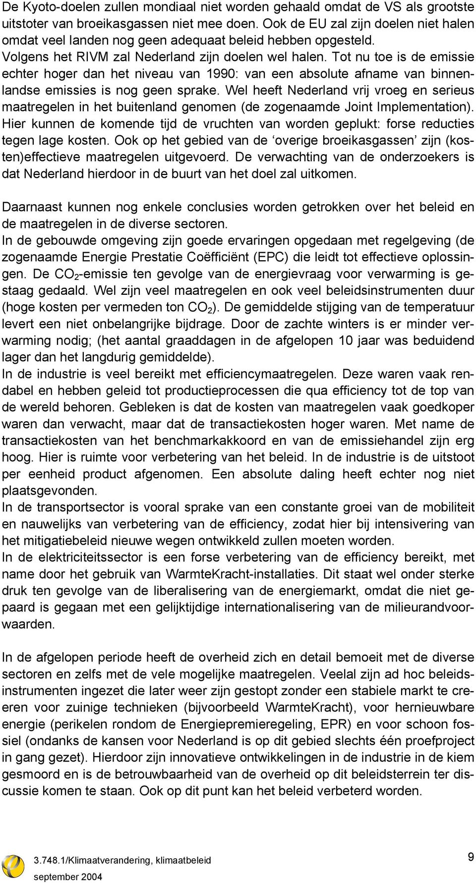 Tot nu toe is de emissie echter hoger dan het niveau van 1990: van een absolute afname van binnenlandse emissies is nog geen sprake.