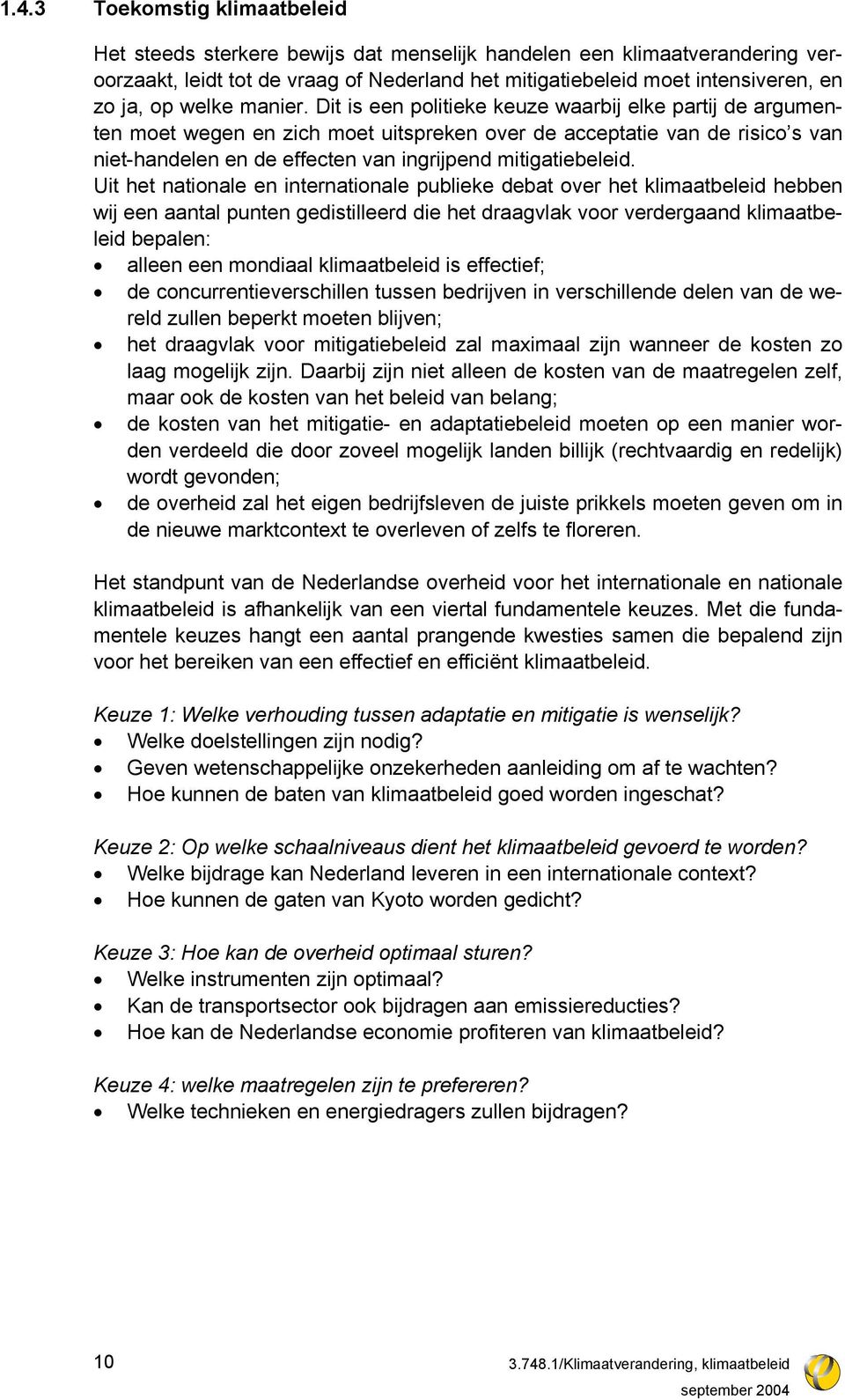 Dit is een politieke keuze waarbij elke partij de argumenten moet wegen en zich moet uitspreken over de acceptatie van de risico s van niet-handelen en de effecten van ingrijpend mitigatiebeleid.