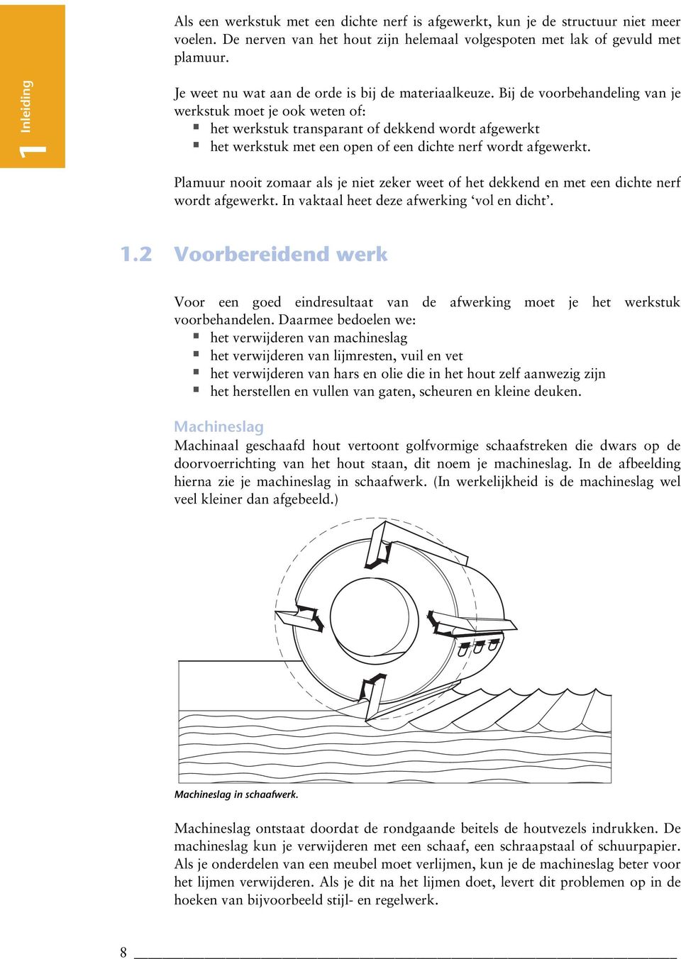 Bij de voorbehandeling van je werkstuk moet je ook weten of: het werkstuk transparant of dekkend wordt afgewerkt het werkstuk met een open of een dichte nerf wordt afgewerkt.