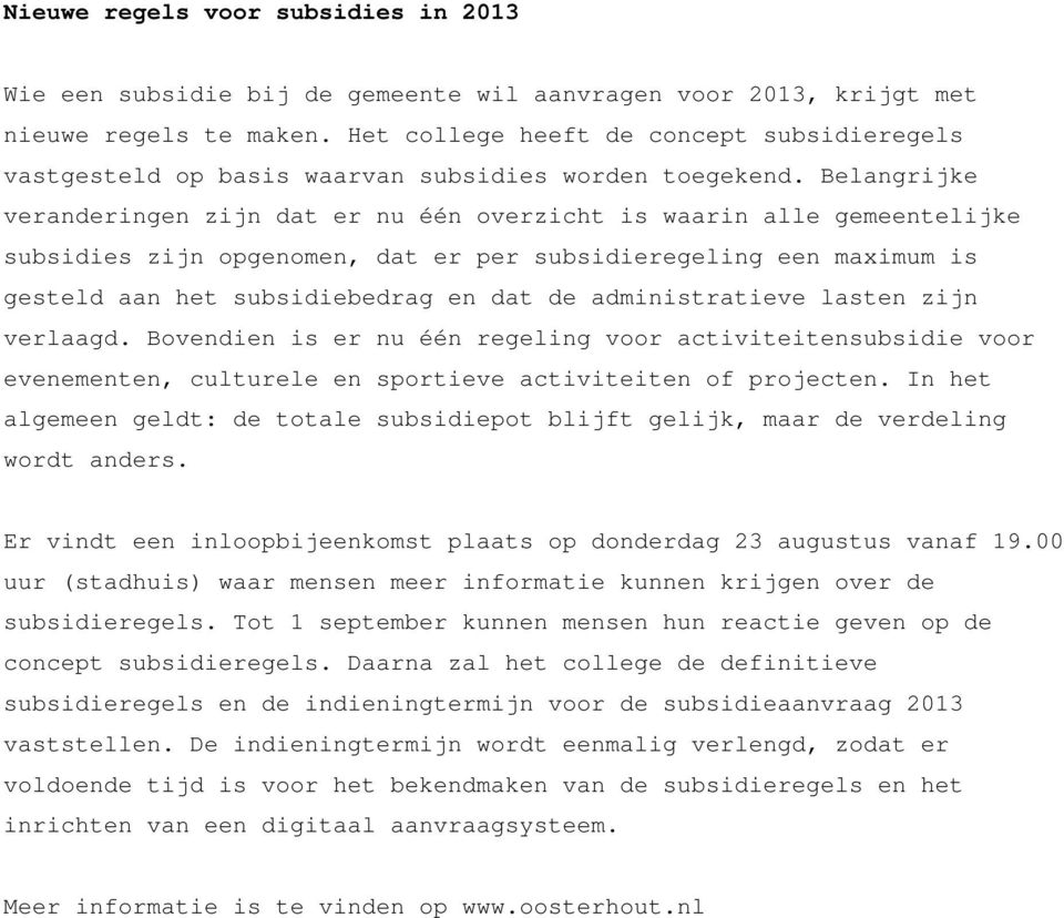 Belangrijke veranderingen zijn dat er nu één overzicht is waarin alle gemeentelijke subsidies zijn opgenomen, dat er per subsidieregeling een maximum is gesteld aan het subsidiebedrag en dat de