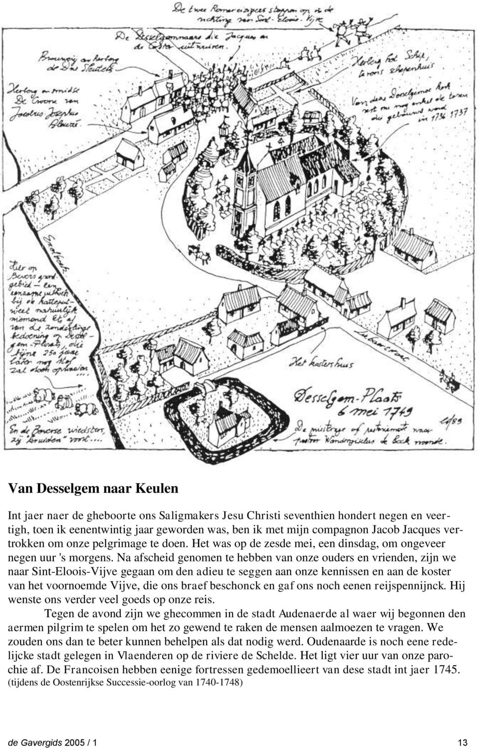 Na afscheid genomen te hebben van onze ouders en vrienden, zijn we naar Sint-Eloois-Vijve gegaan om den adieu te seggen aan onze kennissen en aan de koster van het voornoemde Vijve, die ons braef