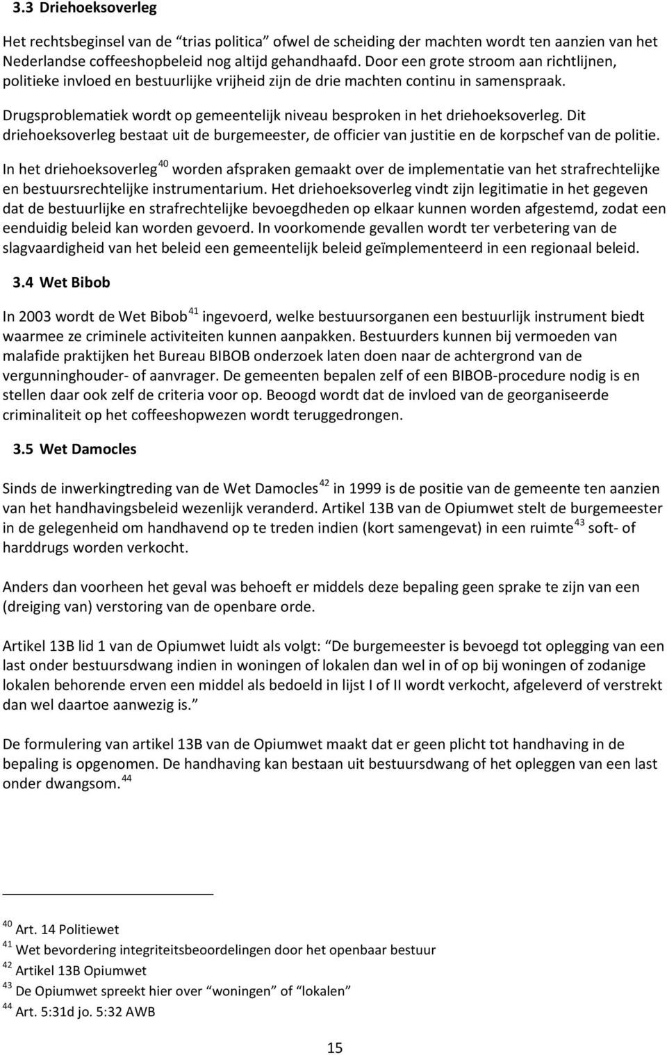 Drugsproblematiek wordt op gemeentelijk niveau besproken in het driehoeksoverleg. Dit driehoeksoverleg bestaat uit de burgemeester, de officier van justitie en de korpschef van de politie.