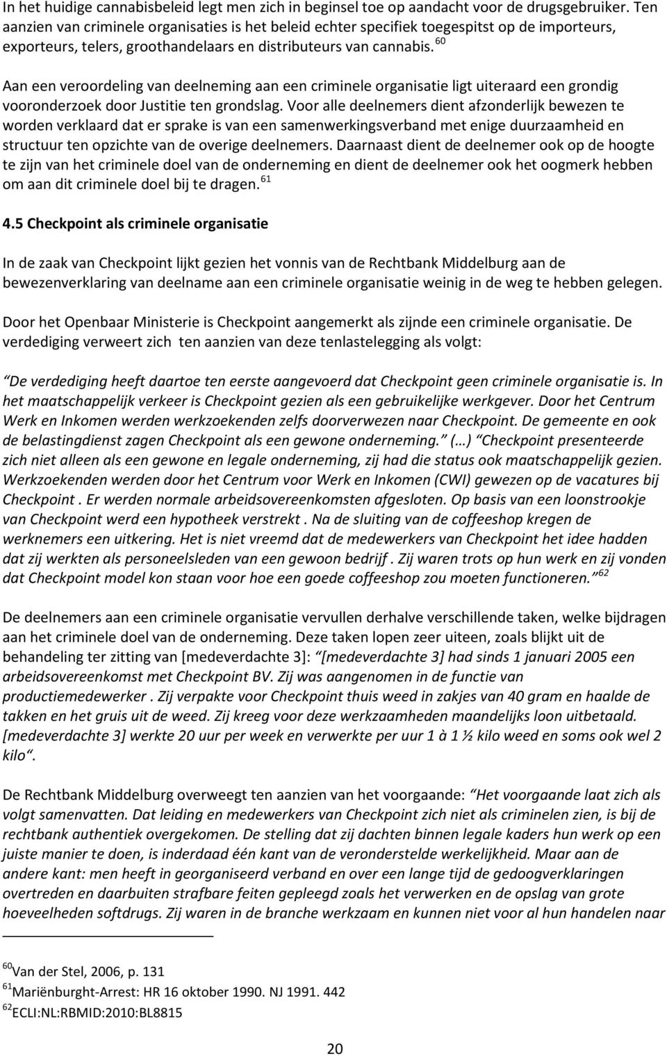 60 Aan een veroordeling van deelneming aan een criminele organisatie ligt uiteraard een grondig vooronderzoek door Justitie ten grondslag.