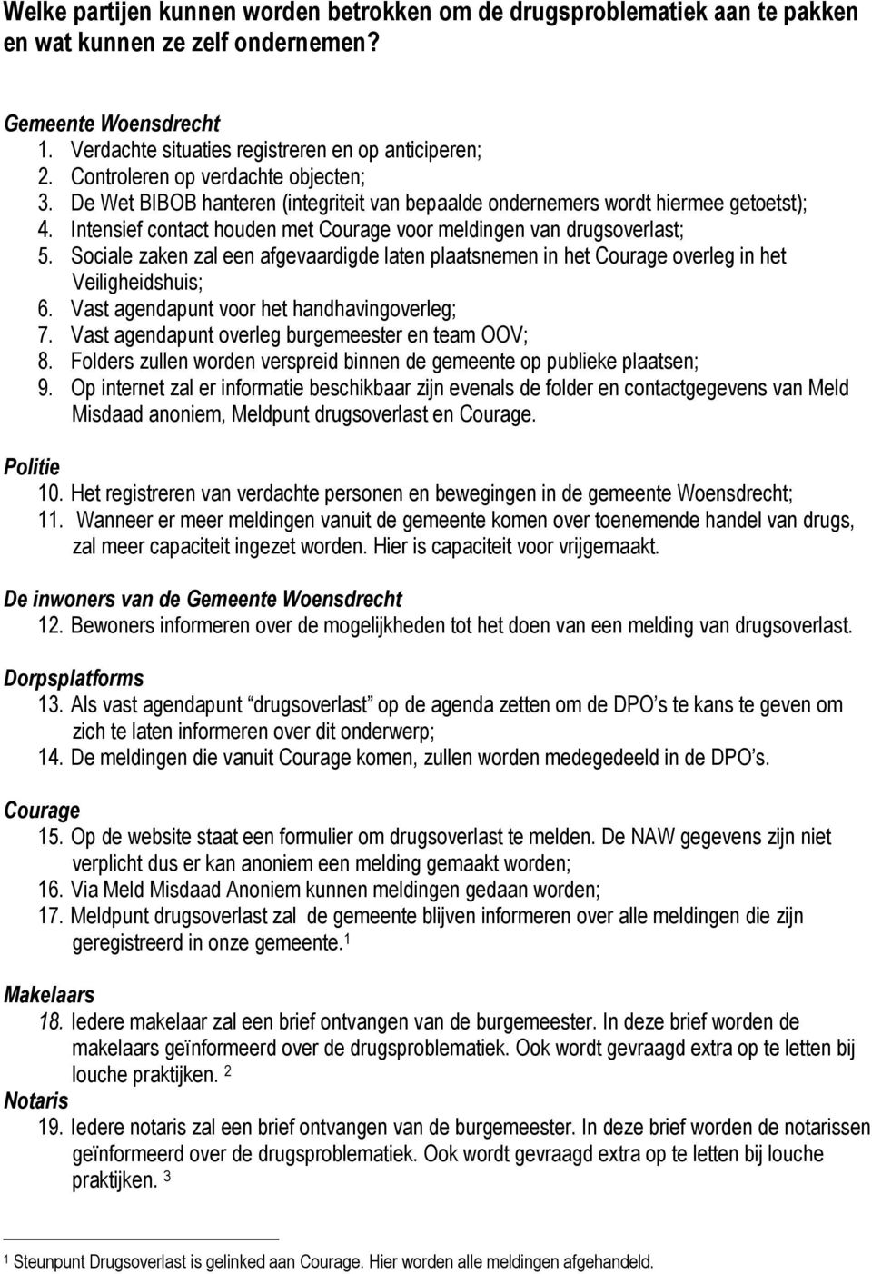 Sociale zaken zal een afgevaardigde laten plaatsnemen in het overleg in het Veiligheidshuis; 6. Vast agendapunt voor het handhavingoverleg; 7. Vast agendapunt overleg burgemeester en team OOV; 8.