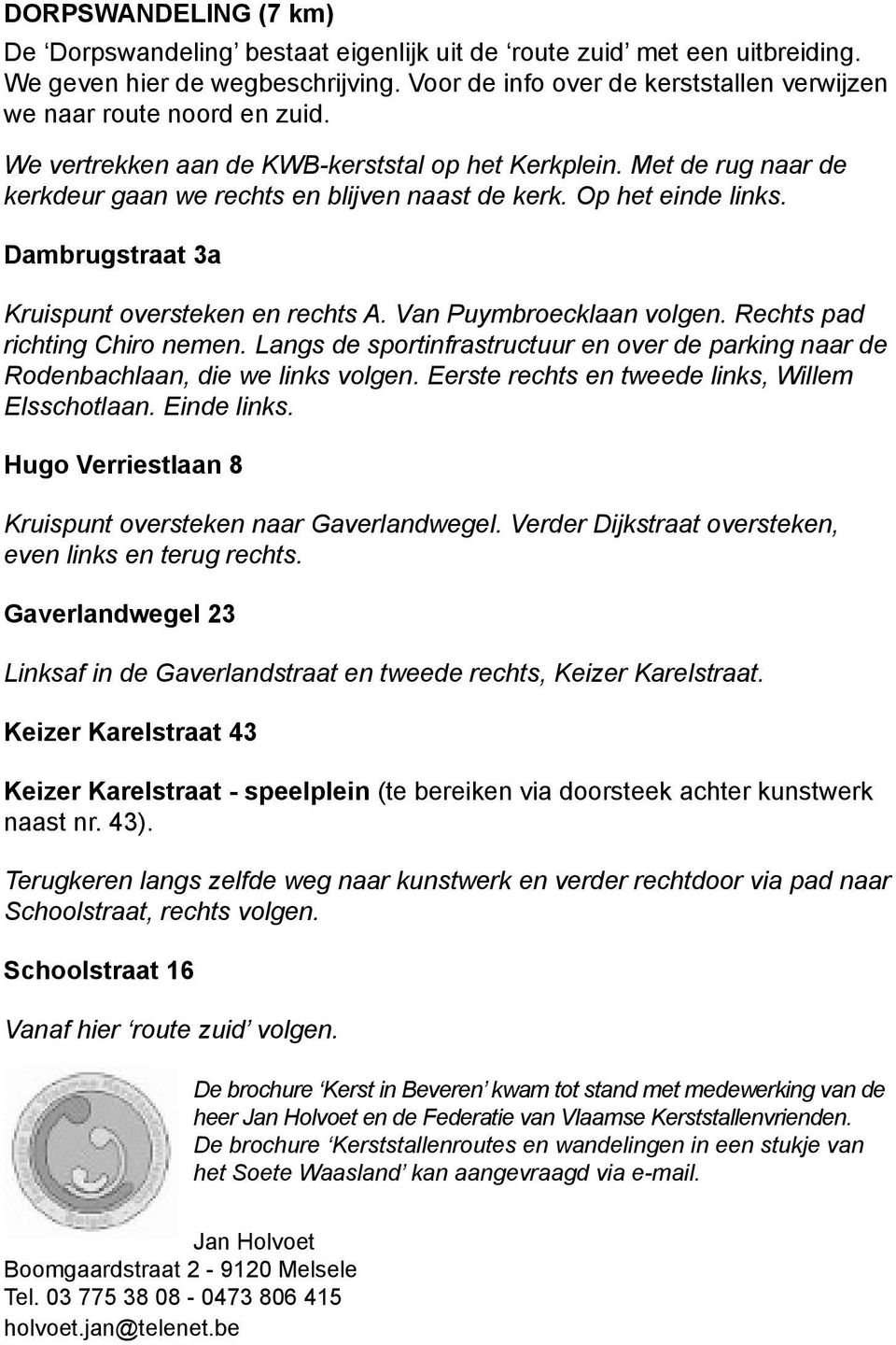 Op het einde links. Dambrugstraat 3a Kruispunt oversteken en rechts A. Van Puymbroecklaan volgen. Rechts pad richting Chiro nemen.