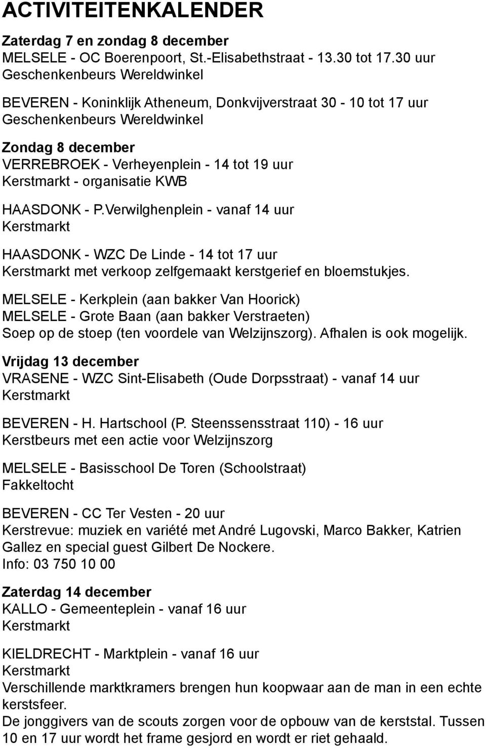 Kerstmarkt - organisatie KWB HAASDONK - P.Verwilghenplein - vanaf 14 uur Kerstmarkt HAASDONK - WZC De Linde - 14 tot 17 uur Kerstmarkt met verkoop zelfgemaakt kerstgerief en bloemstukjes.