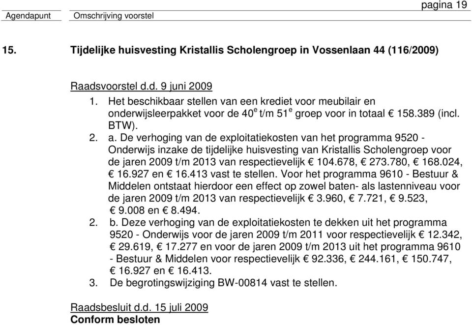 De verhoging van de exploitatiekosten van het programma 9520 - Onderwijs inzake de tijdelijke huisvesting van Kristallis Scholengroep voor de jaren 2009 t/m 2013 van respectievelijk 104.678, 273.