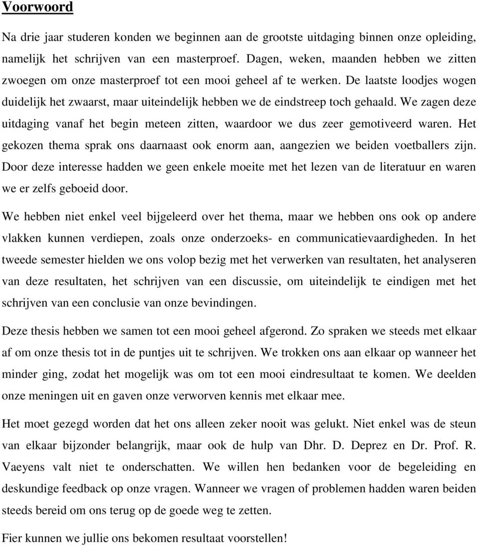 De laatste loodjes wogen duidelijk het zwaarst, maar uiteindelijk hebben we de eindstreep toch gehaald. We zagen deze uitdaging vanaf het begin meteen zitten, waardoor we dus zeer gemotiveerd waren.