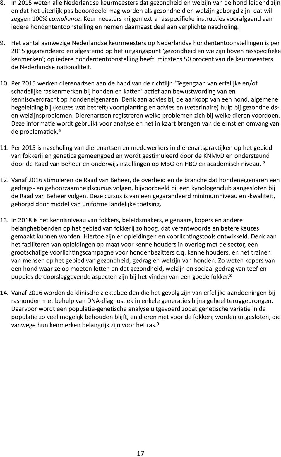 Het aantal aanwezige Nederlandse keurmeesters op Nederlandse hondententoonstellingen is per 2015 gegarandeerd en afgestemd op het uitgangspunt gezondheid en welzijn boven rasspecifieke kenmerken ; op