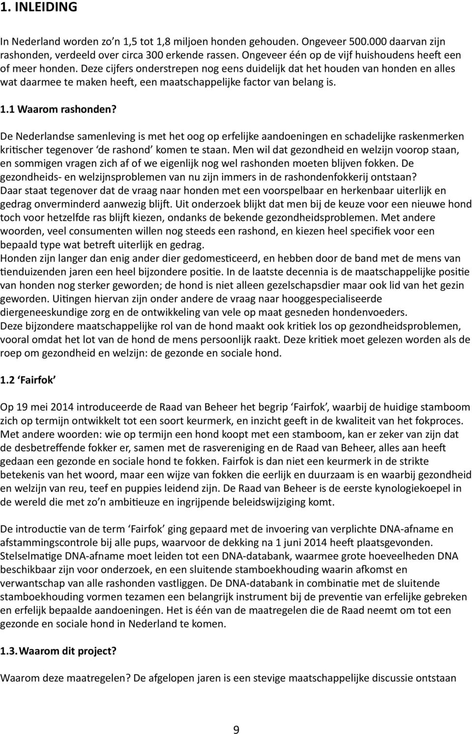 Deze cijfers onderstrepen nog eens duidelijk dat het houden van honden en alles wat daarmee te maken heet, een maatschappelijke factor van belang is. 1.1 Waarom rashonden?