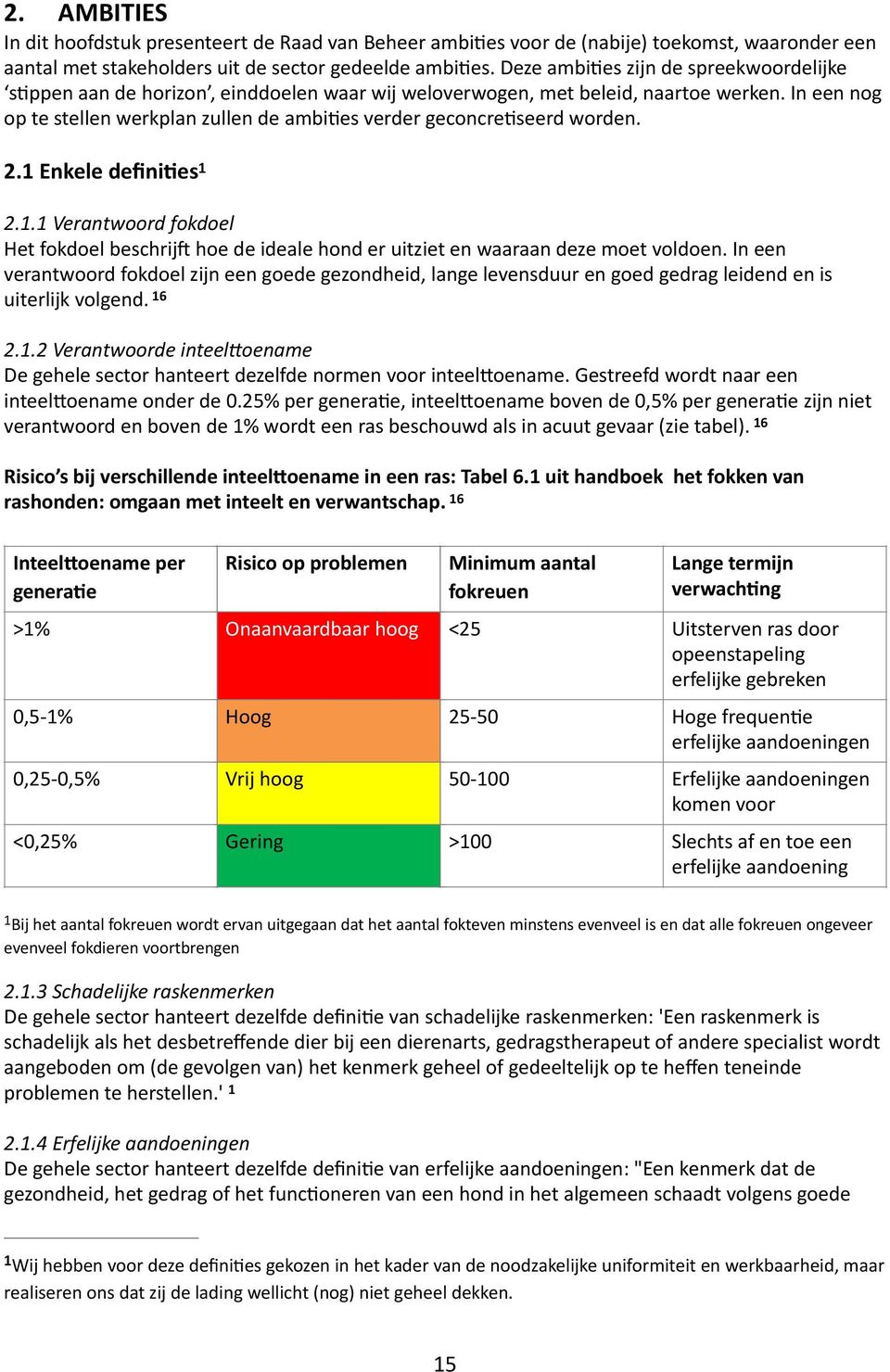 In een nog op te stellen werkplan zullen de ambijes verder geconcrejseerd worden. 2.1 Enkele defini8es 1 2.1.1 Verantwoord fokdoel Het fokdoel beschrijt hoe de ideale hond er uitziet en waaraan deze moet voldoen.