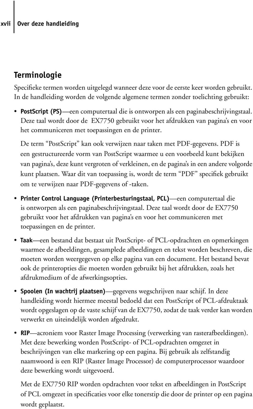 Deze taal wordt door de EX7750 gebruikt voor het afdrukken van pagina s en voor het communiceren met toepassingen en de printer. De term PostScript kan ook verwijzen naar taken met PDF-gegevens.