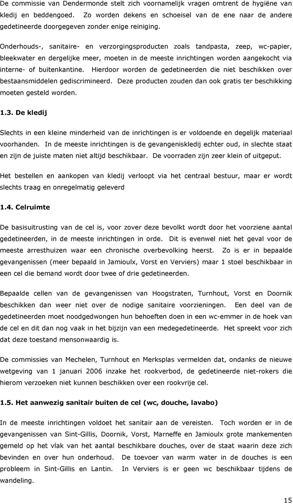 Onderhouds-, sanitaire- en verzorgingsproducten zoals tandpasta, zeep, wc-papier, bleekwater en dergelijke meer, moeten in de meeste inrichtingen worden aangekocht via interne- of buitenkantine.