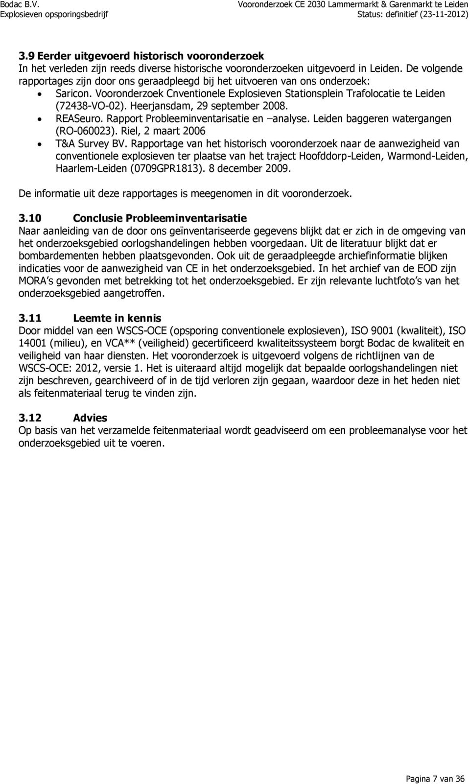 Heerjansdam, 29 september 2008. REASeuro. Rapport Probleeminventarisatie en analyse. Leiden baggeren watergangen (RO-060023). Riel, 2 maart 2006 T&A Survey BV.