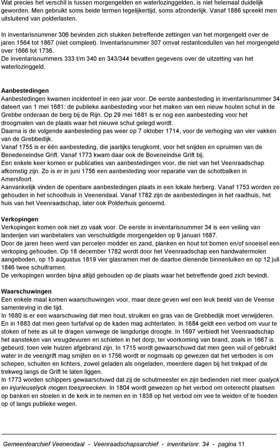 Inventarisnummer 307 omvat restantcedullen van het morgengeld over 1666 tot 1736. De inventarisnummers 333 t/m 340 en 343/344 bevatten gegevens over de uitzetting van het waterlozinggeld.