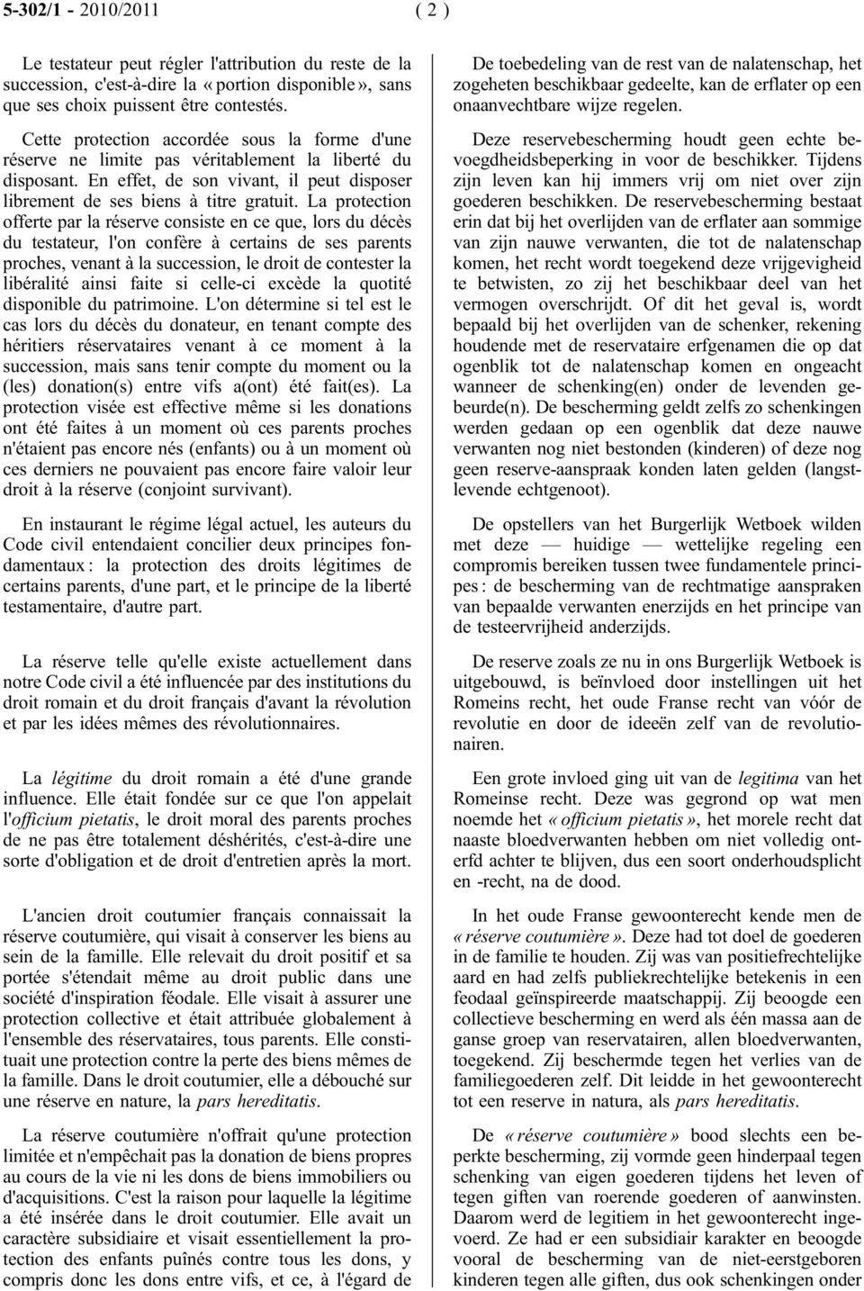 La protection offerte par la réserve consiste en ce que, lors du décès du testateur, l'on confère à certains de ses parents proches, venant à la succession, le droit de contester la libéralité ainsi