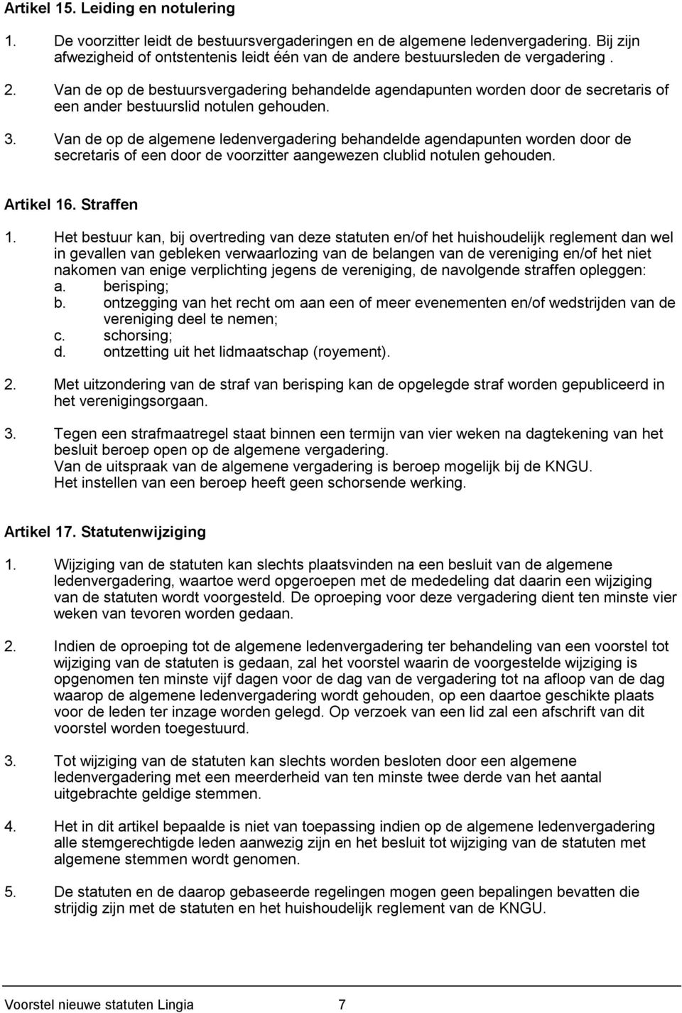 Van de op de bestuursvergadering behandelde agendapunten worden door de secretaris of een ander bestuurslid notulen gehouden. 3.