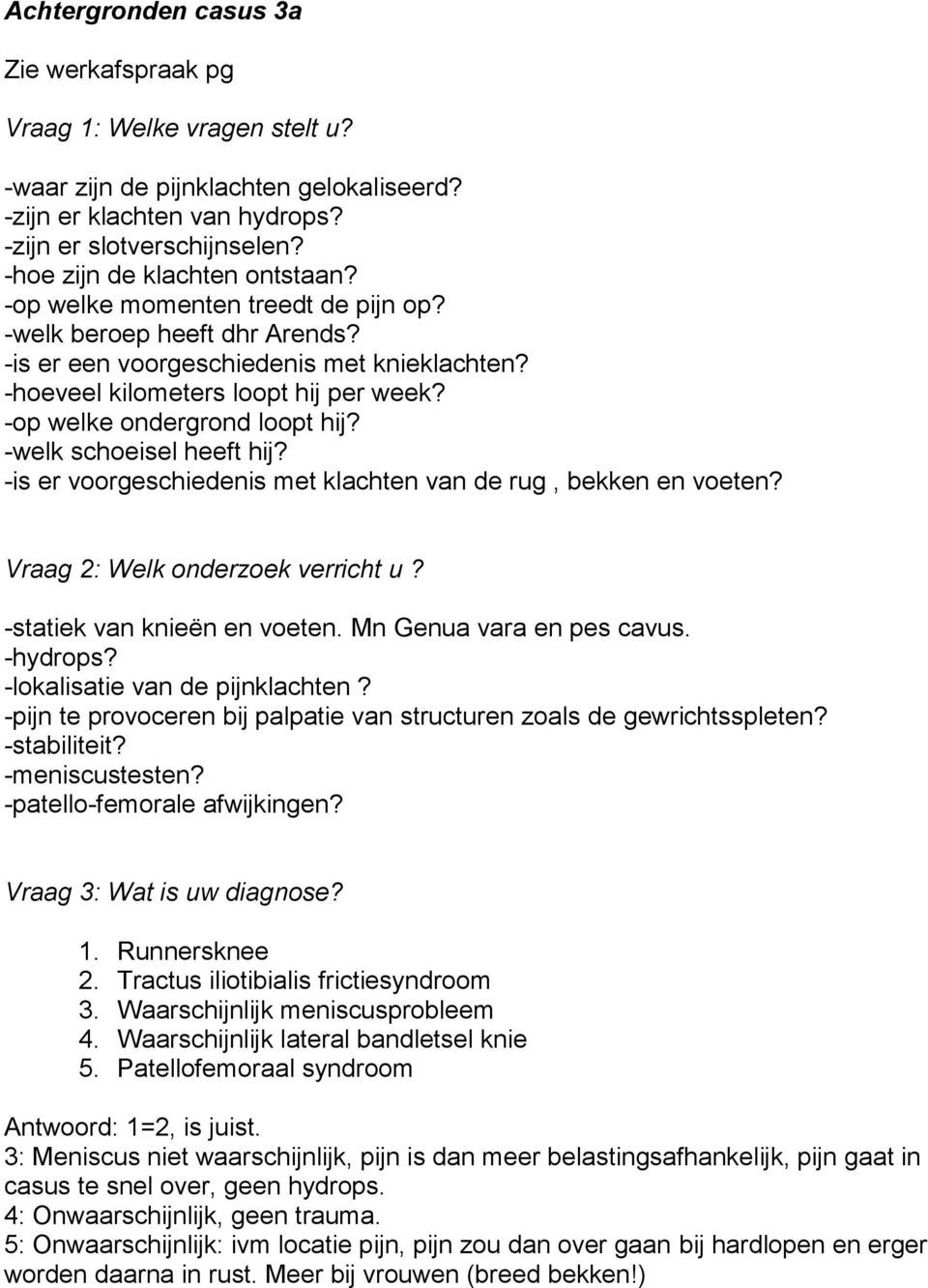 -op welke ondergrond loopt hij? -welk schoeisel heeft hij? -is er voorgeschiedenis met klachten van de rug, bekken en voeten? Vraag 2: Welk onderzoek verricht u? -statiek van knieën en voeten.