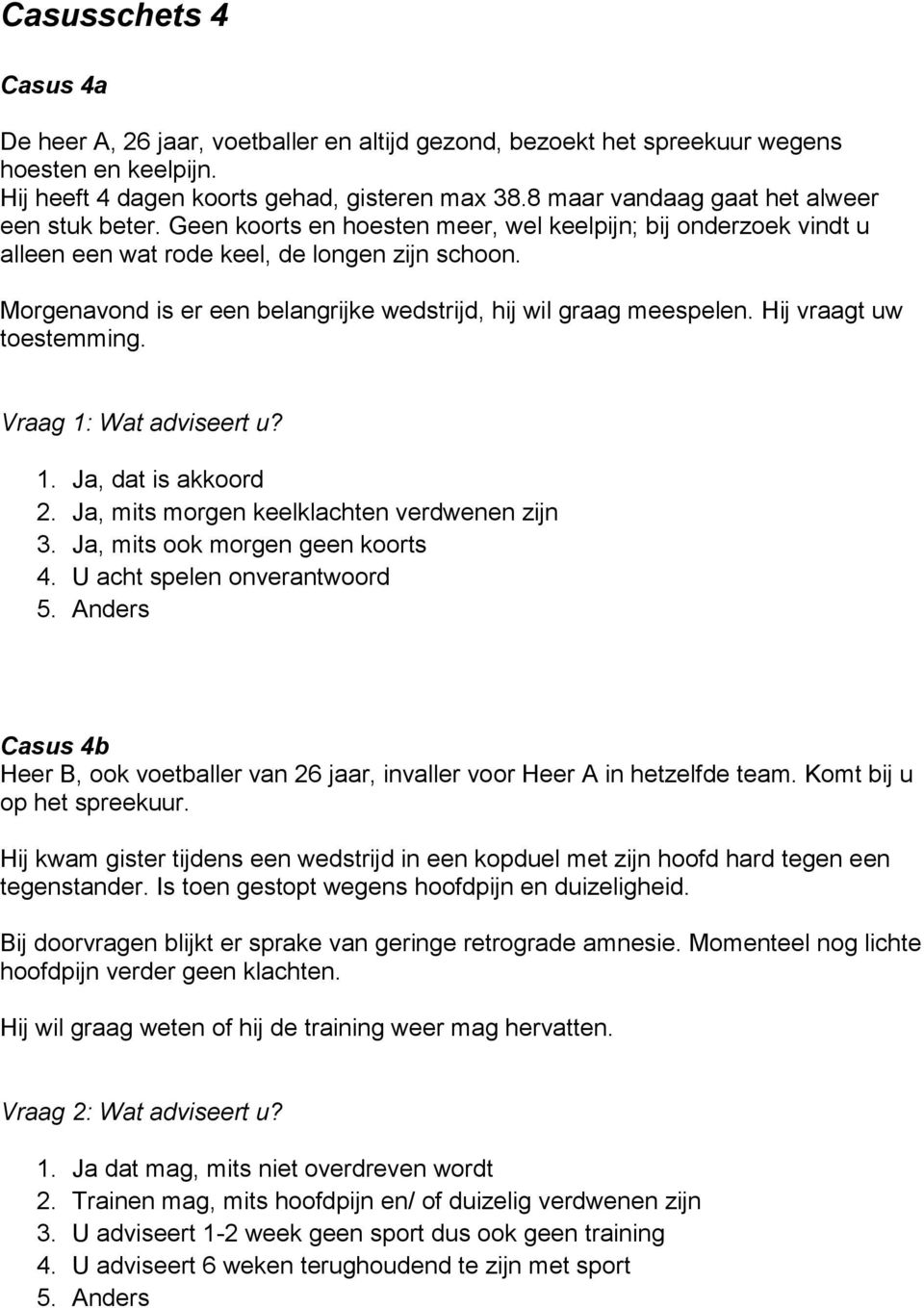 Morgenavond is er een belangrijke wedstrijd, hij wil graag meespelen. Hij vraagt uw toestemming. Vraag 1: Wat adviseert u? 1. Ja, dat is akkoord 2. Ja, mits morgen keelklachten verdwenen zijn 3.