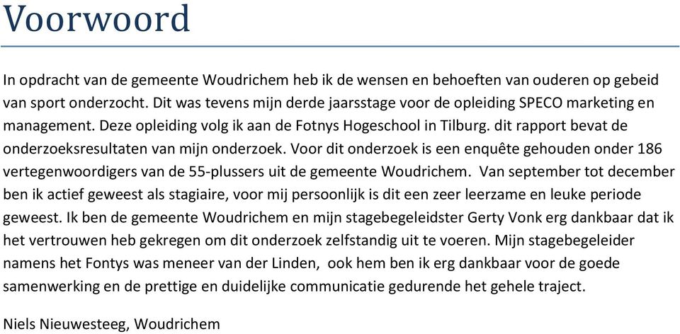 dit rapport bevat de onderzoeksresultaten van mijn onderzoek. Voor dit onderzoek is een enquête gehouden onder 186 vertegenwoordigers van de 55-plussers uit de gemeente Woudrichem.