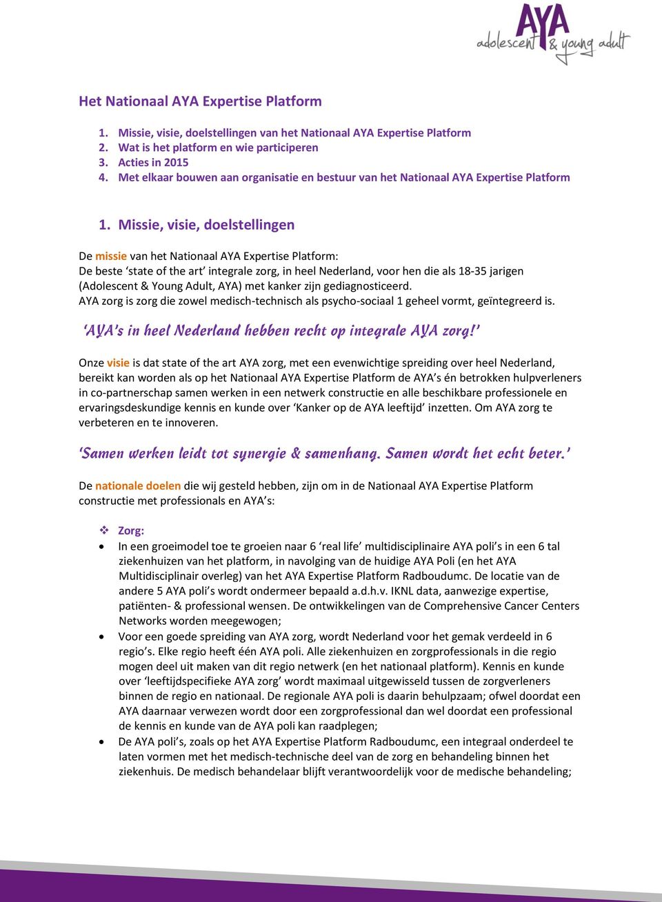Missie, visie, doelstellingen De missie van het Nationaal AYA Expertise Platform: De beste state of the art integrale zorg, in heel Nederland, voor hen die als 18-35 jarigen (Adolescent & Young