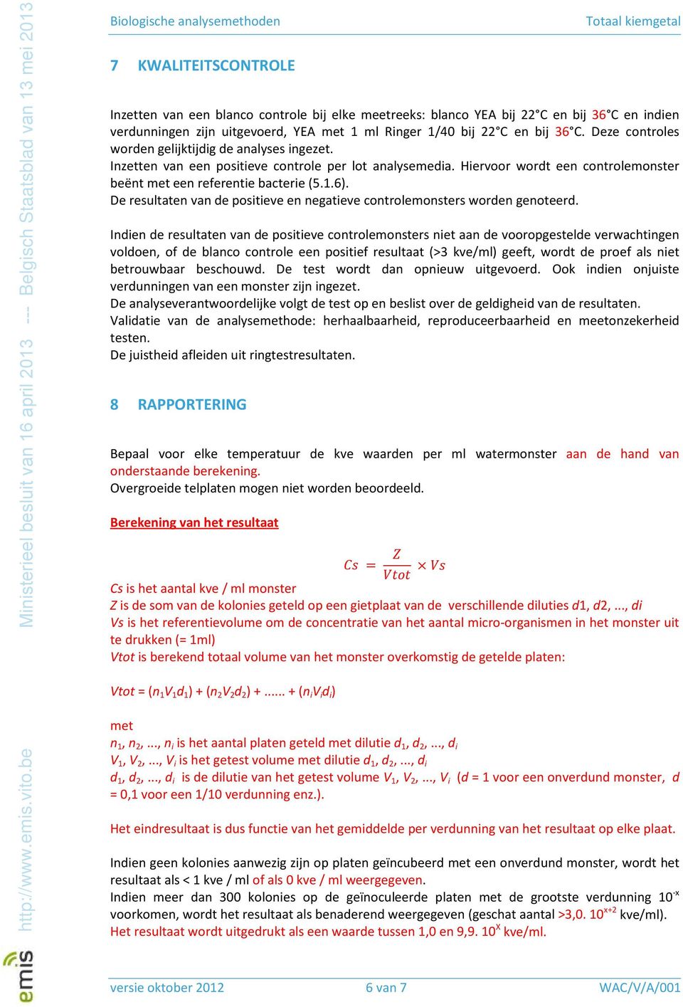 De resultaten van de positieve en negatieve controlemonsters worden genoteerd.