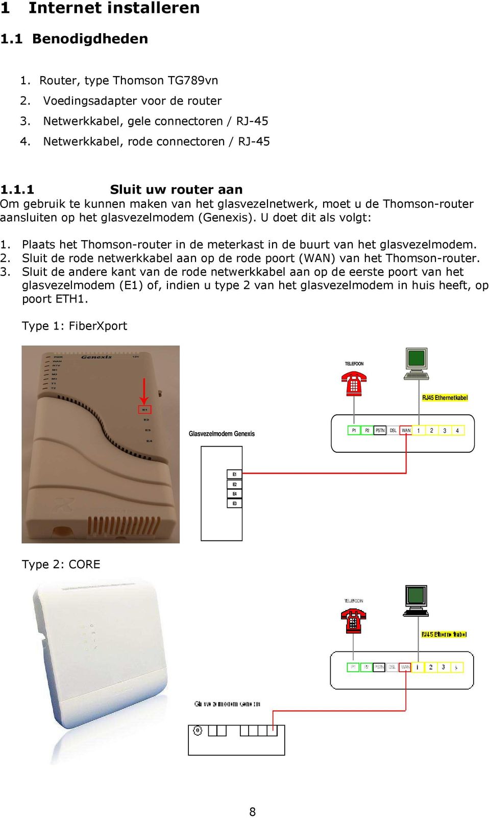 Sluit de andere kant van de rode netwerkkabel aan op de eerste poort van het glasvezelmodem (E1) of, indien u type 2 van het glasvezelmodem in huis heeft, op poort ETH1.