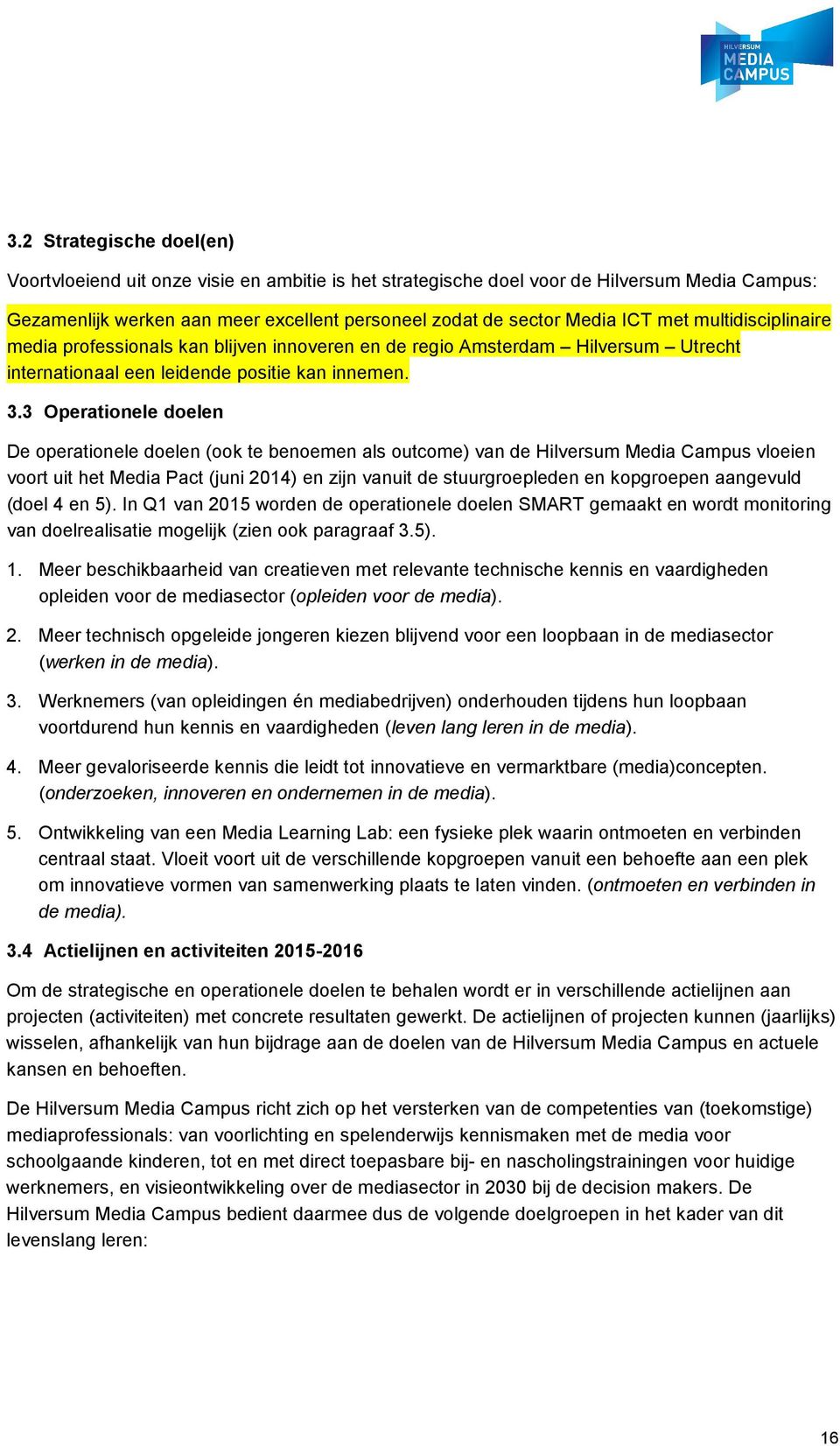 3 Operationele doelen De operationele doelen (ook te benoemen als outcome) van de Hilversum Media Campus vloeien voort uit het Media Pact (juni 2014) en zijn vanuit de stuurgroepleden en kopgroepen
