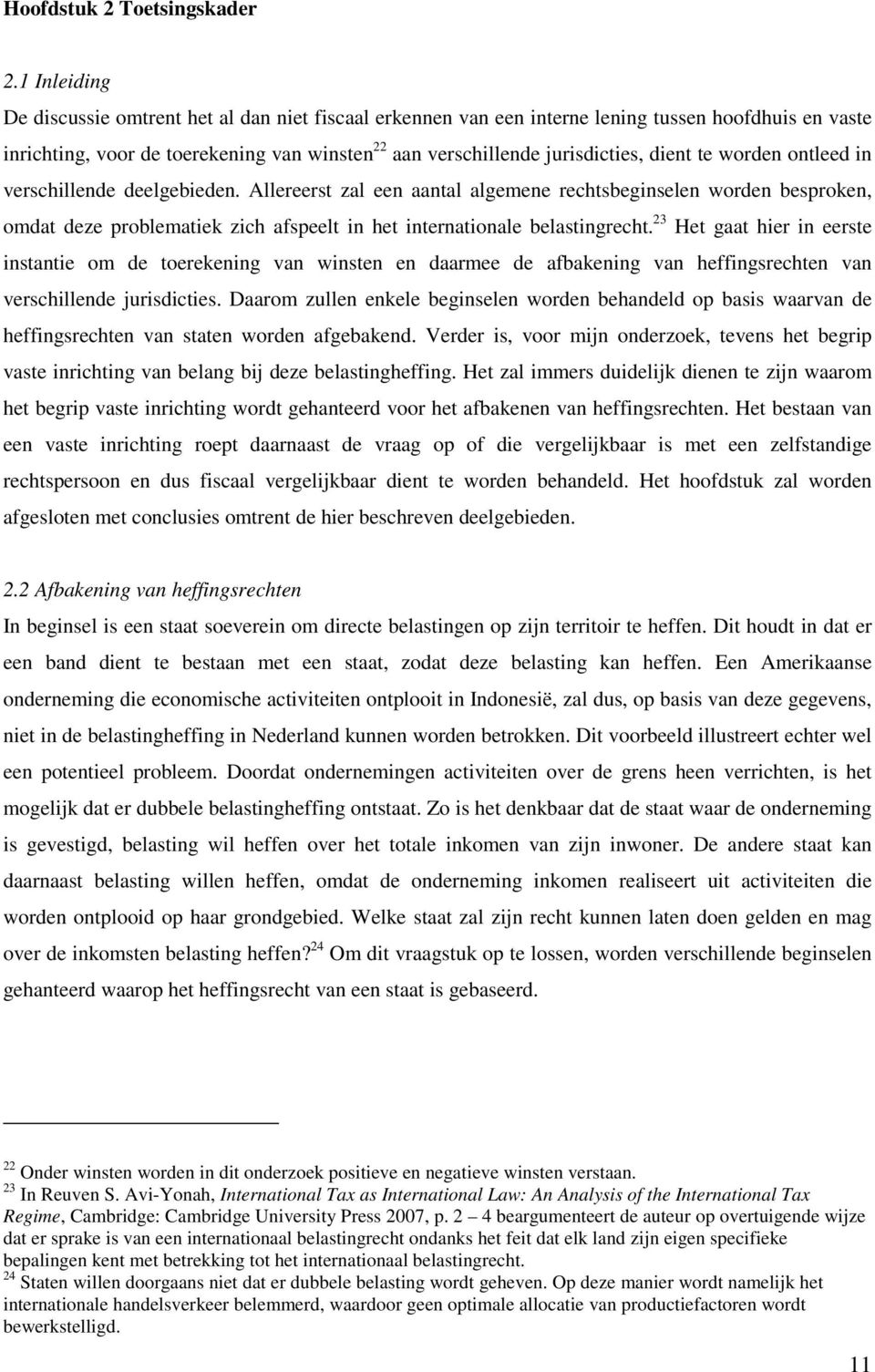 te worden ontleed in verschillende deelgebieden. Allereerst zal een aantal algemene rechtsbeginselen worden besproken, omdat deze problematiek zich afspeelt in het internationale belastingrecht.