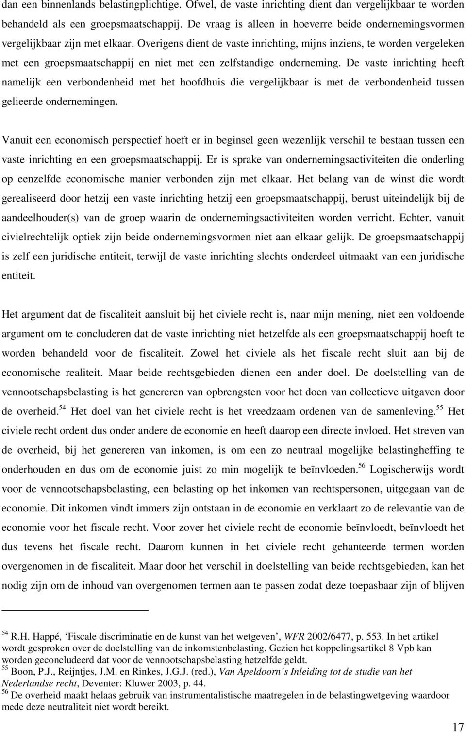 Overigens dient de vaste inrichting, mijns inziens, te worden vergeleken met een groepsmaatschappij en niet met een zelfstandige onderneming.