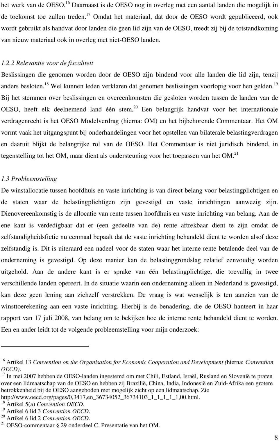 overleg met niet-oeso landen. 1.2.2 Relevantie voor de fiscaliteit Beslissingen die genomen worden door de OESO zijn bindend voor alle landen die lid zijn, tenzij anders besloten.