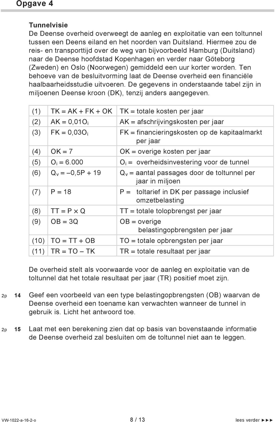 korter worden. Ten behoeve van de besluitvorming laat de Deense overheid een financiële haalbaarheidsstudie uitvoeren.