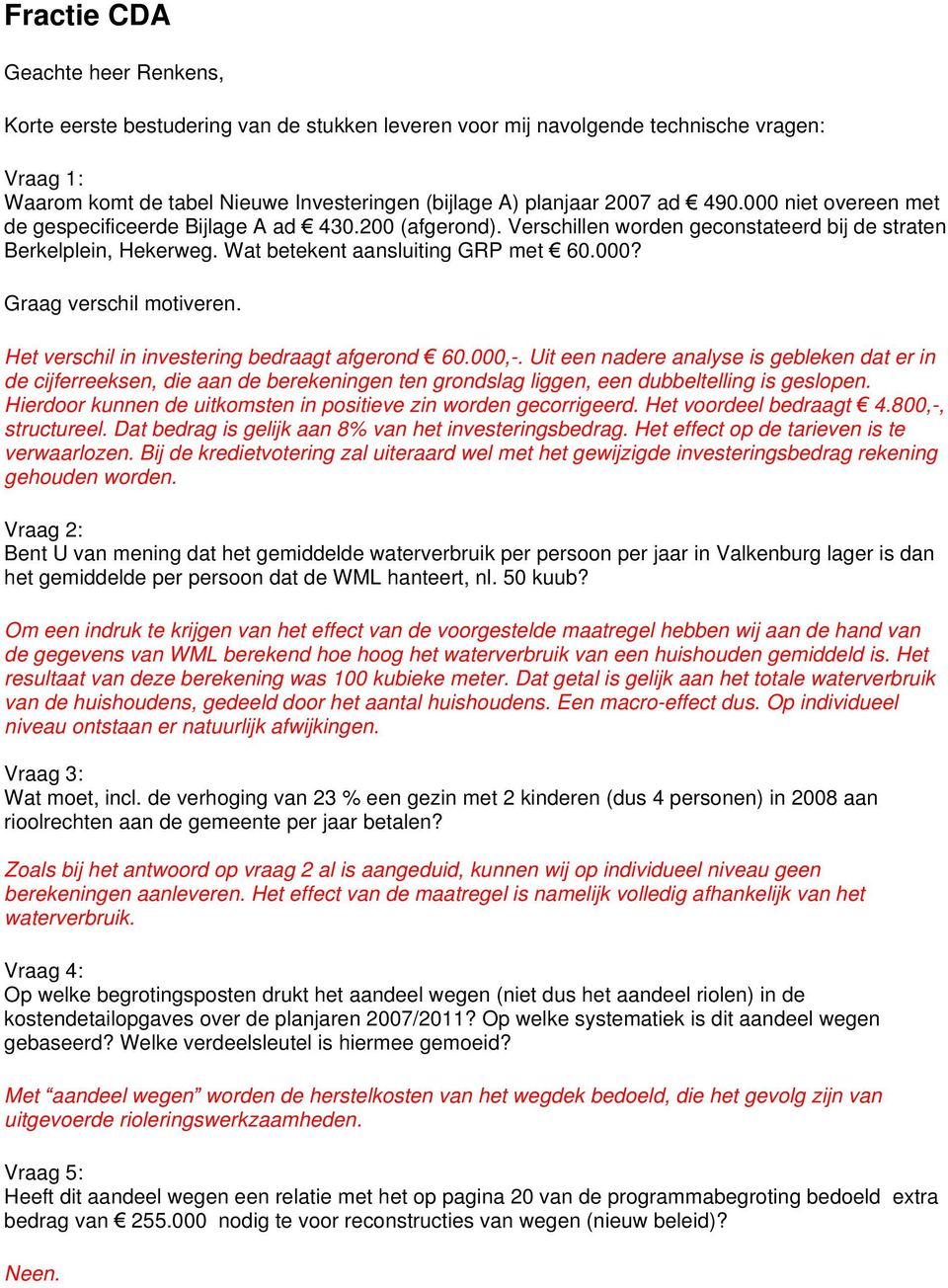 Het verschil in investering bedraagt afgerond 60.000,-. Uit een nadere analyse is gebleken dat er in de cijferreeksen, die aan de berekeningen ten grondslag liggen, een dubbeltelling is geslopen.