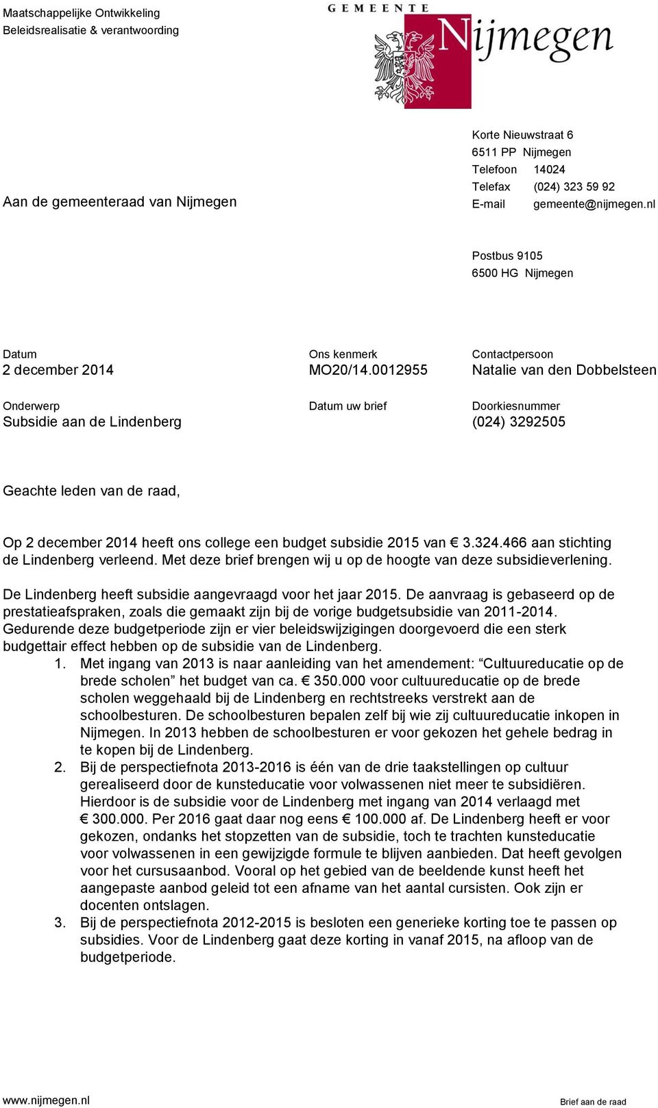 0012955 Contactpersoon Natalie van den Dobbelsteen Onderwerp Subsidie aan de Lindenberg Datum uw brief Doorkiesnummer (024) 3292505 Geachte leden van de raad, Op 2 december 2014 heeft ons college een