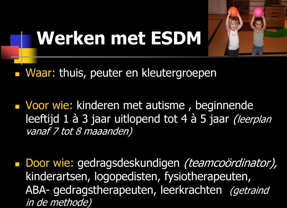 tot 8 maaanden) Door wie: gedragsdeskundigen (teamcoördinator), kinderartsen,